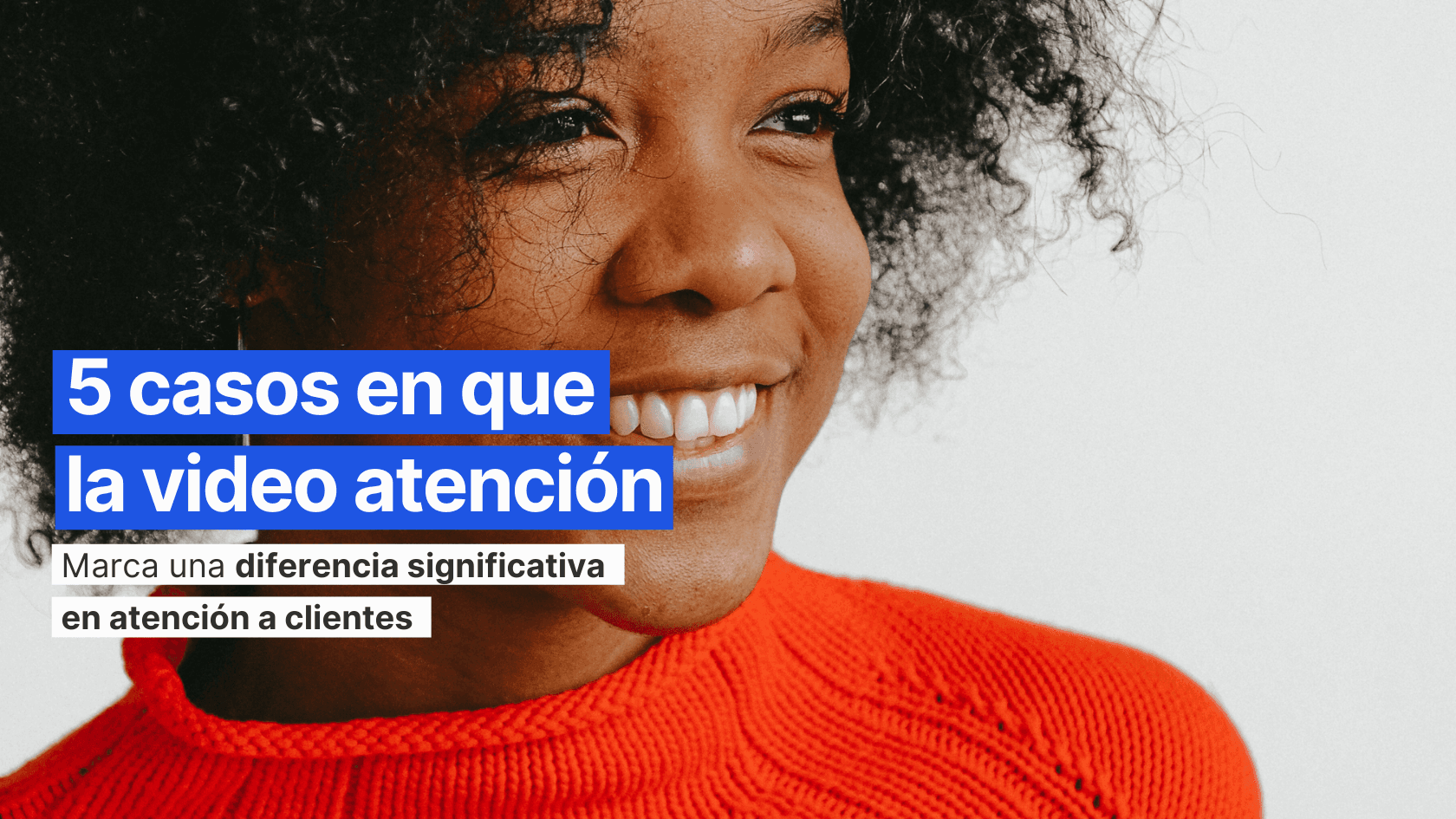 5 Casos en los que la video-atención representa una diferencia significativa en la experiencia de atención de clientes: