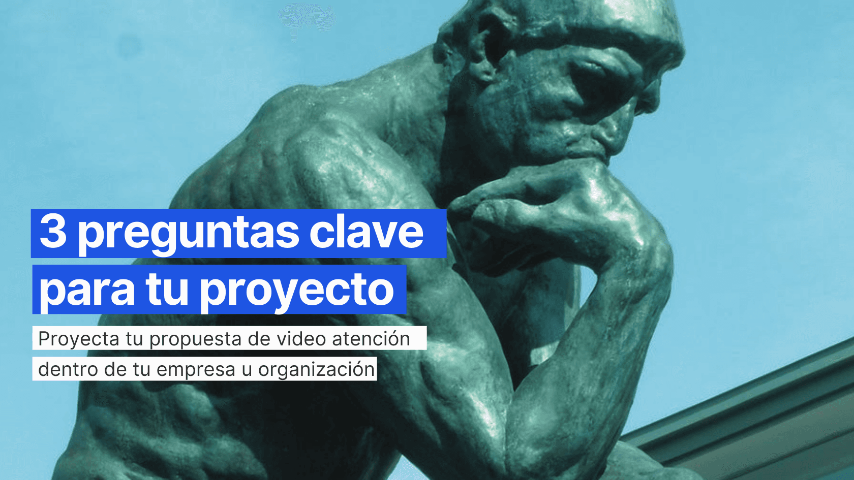 Video atención: 3 preguntas claves que te ayudarán a orientar el proyecto para tu empresa o área de trabajo.